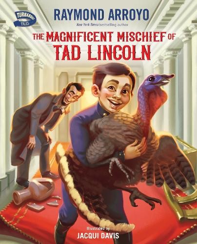 The Magnificent Mischief of Tad Lincoln by Raymond Arroyo, Ja... - 9780310793823