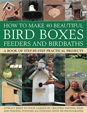 PRACTICAL PROJECTS TO MAKE 40 BIRD BOXES FEEDERS AND BIRDBATHS by HERMES HOUSE