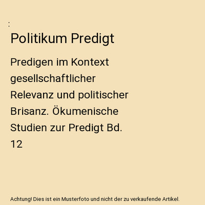Politikum Predigt: Predigen im Kontext gesellschaftlicher Relevanz und politisch