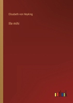Ille mihi by Elisabeth Von Heyking (German) Paperback Book