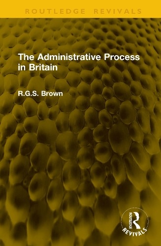 The Administrative Process in Britain by R.G.S. Brown - 9781041286417