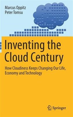 Inventing the Cloud Century : How Cloudiness Keeps Changing Our Life, Economy...