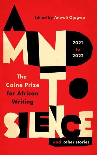 Mind to Silence and Other Stories : The Caine Prize for African Writing ...