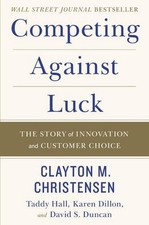 Competing Against Luck: The Story of Innovation and Customer Choice by Clayton M