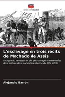 Alejandro BarróN | L'esclavage En Trois RéCits De Machado De Assis | Taschenbuch
