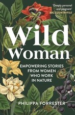 Wild Woman: Empowering Stories from Women who Work in Nature by Forrester: New