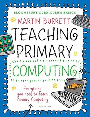Martin Burrett - Bloomsbury Curriculum Basics  Teaching Primary Comput - G245z
