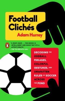 Football Clichés : Decoding the Oddball Phrases, Colorful Gestures, and Unwri...