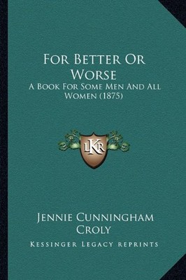 FOR BETTER OR WORSE: A BOOK FOR SOME MEN AND ALL WOMEN By Jennie NEW