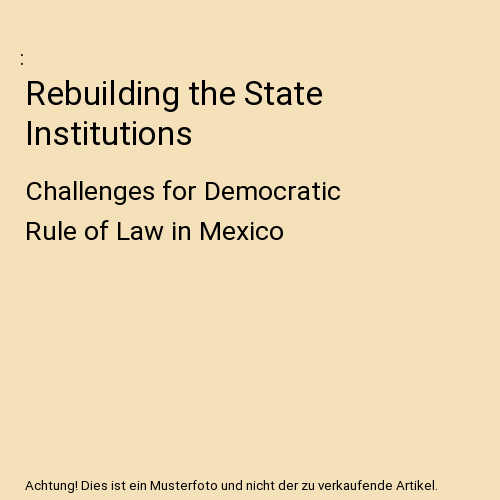 Rebuilding the State Institutions: Challenges for Democratic Rule of Law in Mexi - Afbeelding 1 van 1