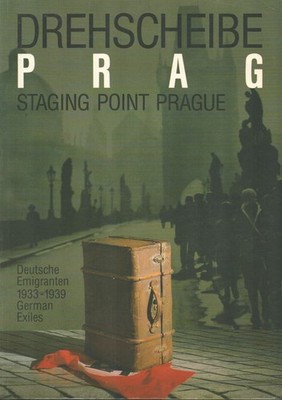 Drehscheibe Prag = Staging point Prague. Deutsche Emigranten 1933-1939