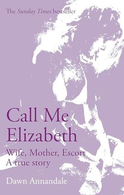 Call Me Elizabeth: Wife, Mother, Escort Dawn Annandale New Book