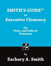 Smith's Guide to Executive Clemency for State and Federal Prisoners, Smith, Zach