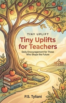 Tiny Uplifts for Teachers: Daily Encouragement for Thos - Paperback NEW P.S. Tyl