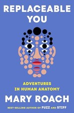 Replaceable You: Adventures in Human Anatomy ...