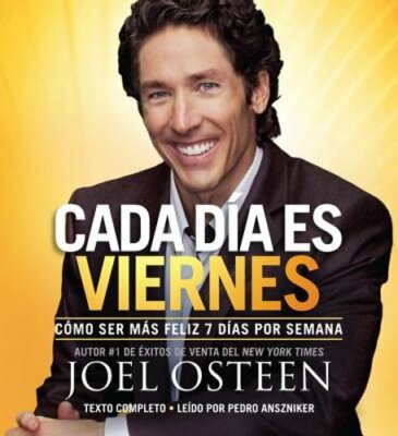 Cada Día Es Viernes: Cómo Ser Mas Feliz 7 Días Por Semana by Joel Osteen: New