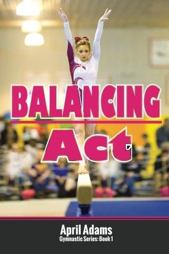 Balancing Act: The Gymnastics Series #1 (The Gymnastics... - Adams, April