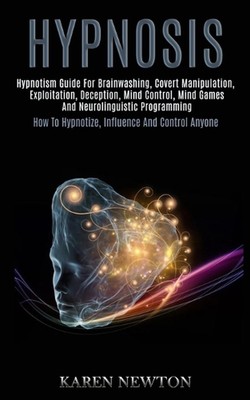 Hypnosis: Hypnotism Guide for Brainwashing, Covert Manipulation, Exploitation, D