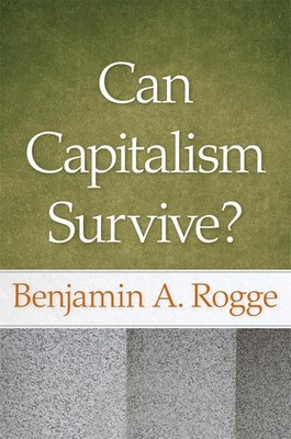 Can Capitalism Survive? by Rogge, Benjamin A. [Paperback]