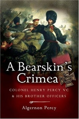 A Bearskin's Crimea: Lieutenant Colonel Henry Percy by Percy Algernon 1844156435