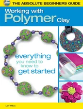 The Absolute Beginners Guide: Working with Polymer Clay - Paperback - VERY GOOD