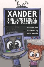 Xander: The Emotional Xray Machine by Josh John Tsambikos Harris Paperback Book