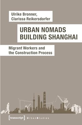Urban Nomads Building Shanghai: Migrant Workers and the Construction Process by