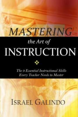 Mastering The Art Of Instruction: The 9 Essential Instructional Skills Ever...