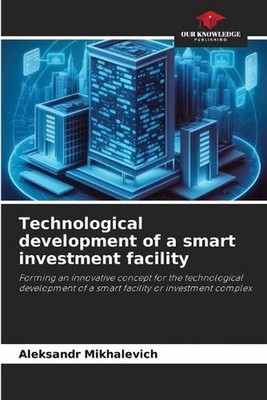 Technological development of a smart investment facility by Aleksandr Mikhalevic