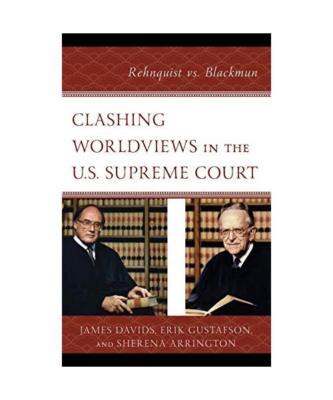 Clashing Worldviews in the U.S. Supreme Court: Rehnquist vs. Blackmun, James Dav