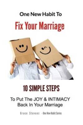 One New Habit To Fix Your Marriage: 10 Simple Steps To Put The Joy And In - GOOD