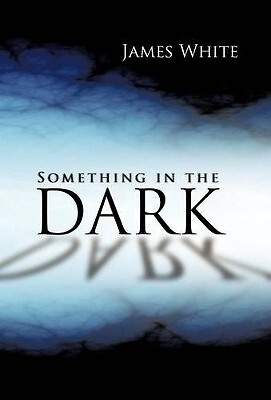 Something in the Dark By Research Associate James White - New Copy - 97814759...