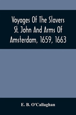 E. B. O'Callaghan | Voyages Of The Slavers St. John And Arms Of Amsterdam,...