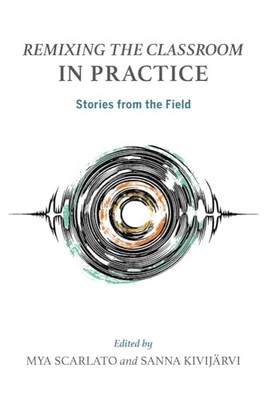 Remixing the Classroom in Practice: Stories from the Field by Mya Scarlato NEW