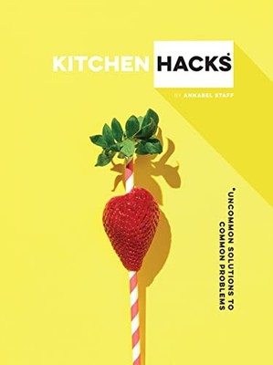 Kitchen Hacks: Uncommon Solutions to Common Problems by Annabel Staff Book The