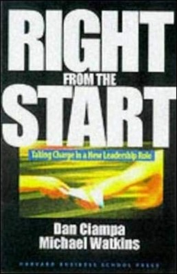 Right from the Start: Taking Charge in a New Leadership Role by Dan Ciampa, Mic