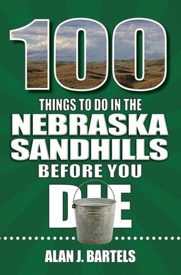 100 Things to Do in the Nebraska Sandhills Before You Die (100 Things to Do ...