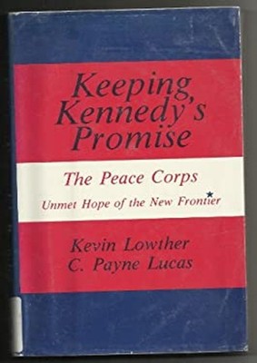 Keeping Kennedy's Promise : The Peace Corps: Unmet Hope of the Ne