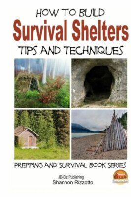 How To Build Survival Shelters - Tips And Techniques