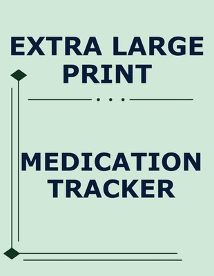 Extra Large Print - Medication Tracker: Effortlessly Manage Your Medications wit