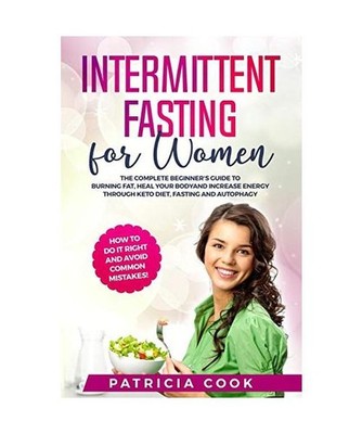 Intermittent Fasting for Women: The COMPLETE Beginner's Guide to BURNING FAT, He