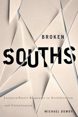 Broken Souths : Latina/o Poetic Responses to Neoliberalism and Globalization ...