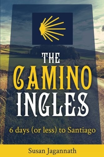 THE CAMINO INGLES: 6 DAYS TO SANTIAGO By Susan Jagannath