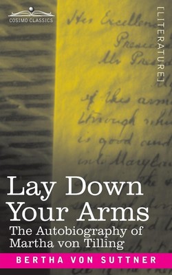 Lay Down Your Arms The Autobiography of Martha von Tilling Bertha Von Suttner