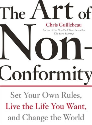The Art Of Non-conformity: Set Your Own Rules, Live the Life You Want and Change