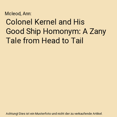 Colonel Kernel and His Good Ship Homonym: A Zany Tale from Head to Tail, Mcleod,