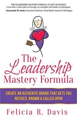 The Leadership Mastery Formula: Create an Authentic Brand that Gets You Noticed,