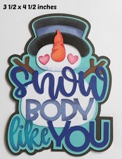 SNOWBODY LIKE YOU TITLE WINTER scrapbook paper piecing premade 3D die cut Rhonda