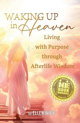 Waking Up in Heaven | Living with Purpose through Afterlife Wisdom | Ellen Wier