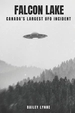 Falcon Lake: Canada's Largest UFO Incident by Bailey Lynne Paperback Book